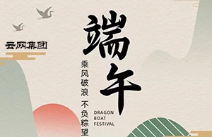 云網(wǎng)集團(tuán)：年年端午 ? “粽”來好運(yùn) ? 端午安康 ? “粽”橫天下